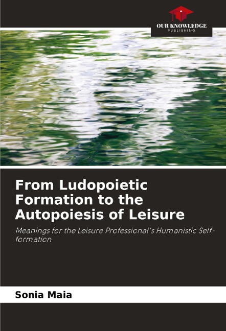 From Ludopoietic Formation to the Autopoiesis of Leisure: Meanings for the Leisure Professionals Humanistic Self-formation