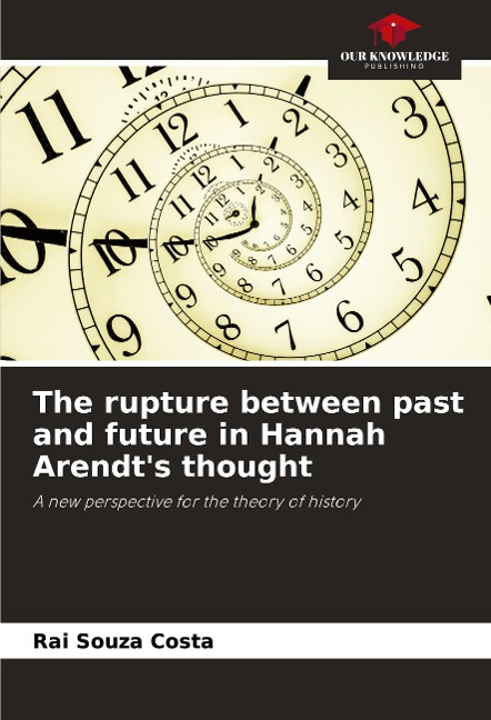 The rupture between past and future in Hannah Arendts thought: A new perspective for the theory of history