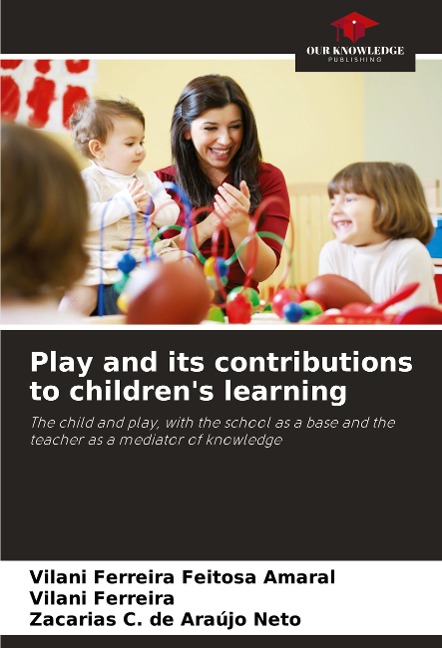 Play and its contributions to childrens learning: The child and play, with the school as a base and the teacher as a mediator of knowledge