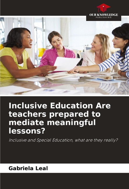 Inclusive Education Are teachers prepared to mediate meaningful lessons?: Inclusive and Special Education, what are they really?