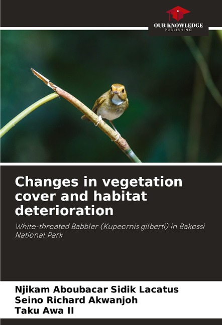 Changes in vegetation cover and habitat deterioration: White-throated Babbler (Kupeornis gilberti) in Bakossi National Park