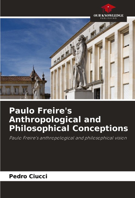 Paulo Freires Anthropological and Philosophical Conceptions: Paulo Freires anthropological and philosophical vision
