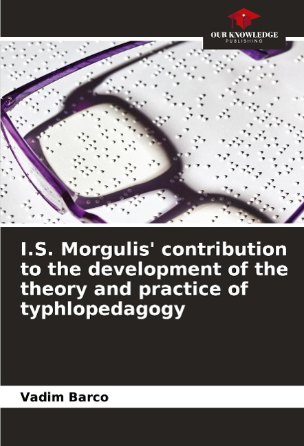 I.S. Morgulis contribution to the development of the theory and practice of typhlopedagogy