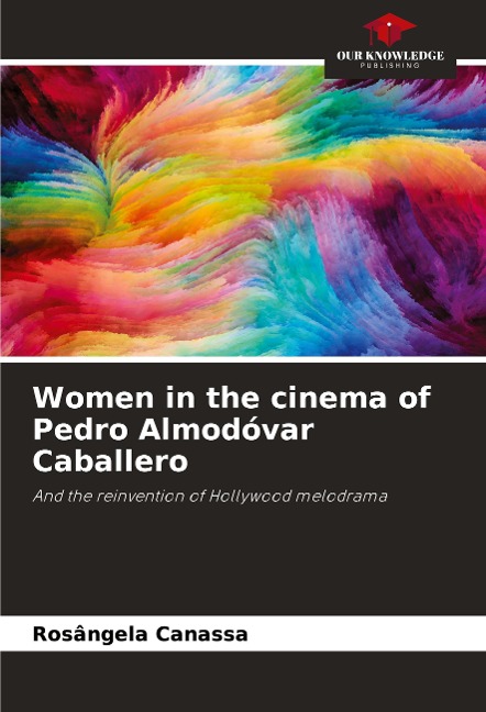 Women in the cinema of Pedro Almodóvar Caballero: And the reinvention of Hollywood melodrama
