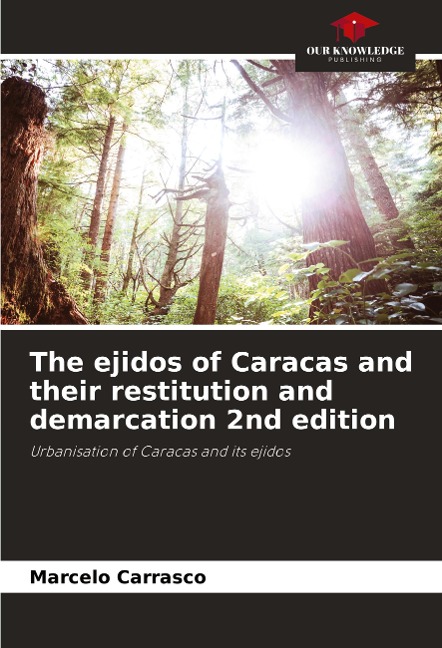 The ejidos of Caracas and their restitution and demarcation 2nd edition: Urbanisation of Caracas and its ejidos