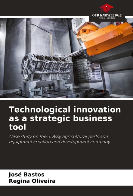 Technological innovation as a strategic business tool: Case study on the J. Assy agricultural parts and equipment creation and development company