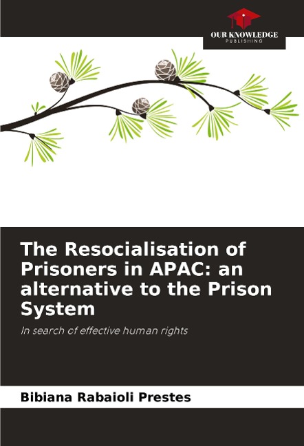 The Resocialisation of Prisoners in APAC: an alternative to the Prison System: In search of effective human rights