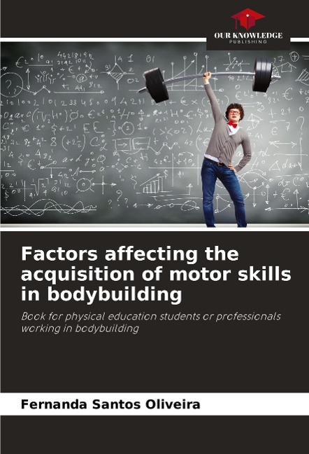 Factors affecting the acquisition of motor skills in bodybuilding: Book for physical education students or professionals working in bodybuilding