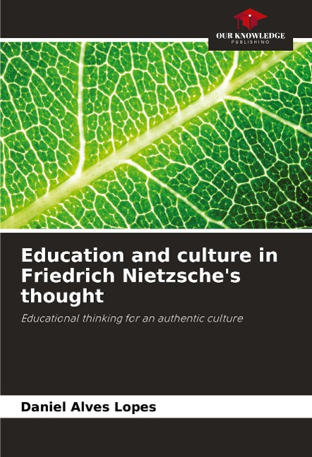 Education and culture in Friedrich Nietzsches thought: Educational thinking for an authentic culture