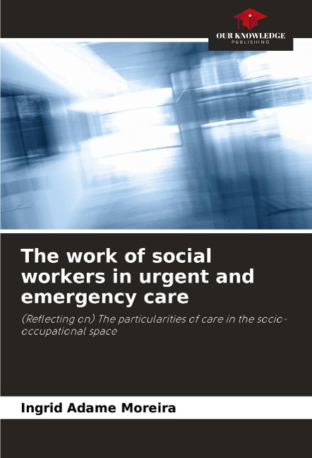 The work of social workers in urgent and emergency care: (Reflecting on) The particularities of care in the socio-occupational space