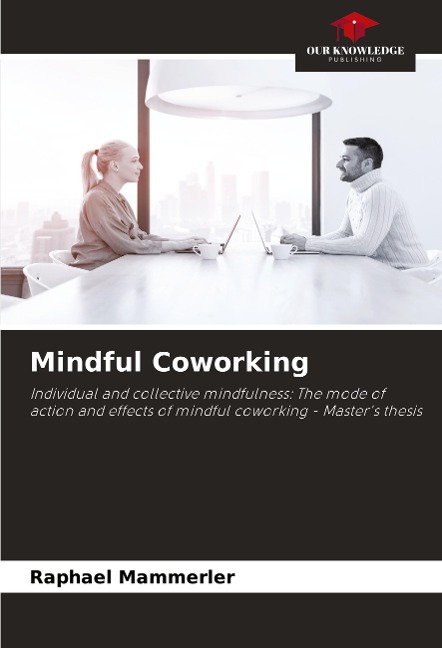 Mindful Coworking: Individual and collective mindfulness: The mode of action and effects of mindful coworking - Masters thesis