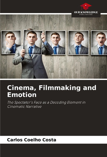 Cinema, Filmmaking and Emotion: The Spectators Face as a Decoding Element in Cinematic Narrative