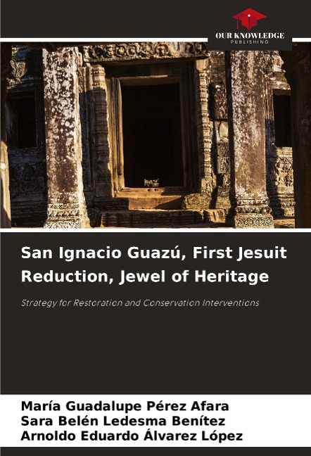 San Ignacio Guazú, First Jesuit Reduction, Jewel of Heritage: Strategy for Restoration and Conservation Interventions