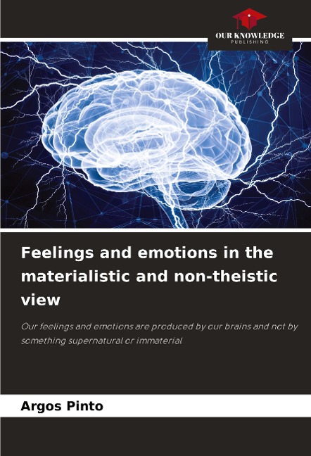 Feelings and emotions in the materialistic and non-theistic view: Our feelings and emotions are produced by our brains and not by something supernatural or immaterial