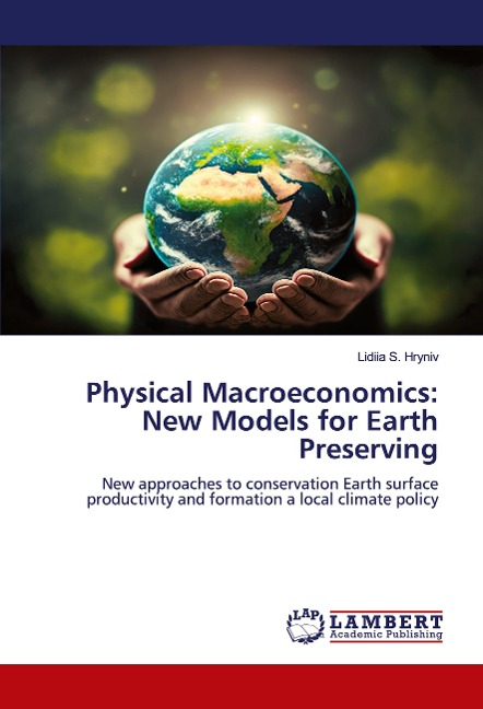 Physical Macroeconomics: New Models for Earth Preserving: New approaches to conservation Earth surface productivity and formation a local climate policy