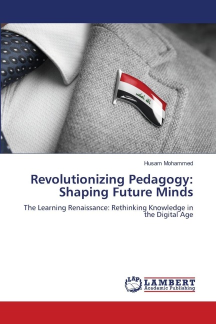 Revolutionizing Pedagogy: Shaping Future Minds: The Learning Renaissance: Rethinking Knowledge in the Digital Age