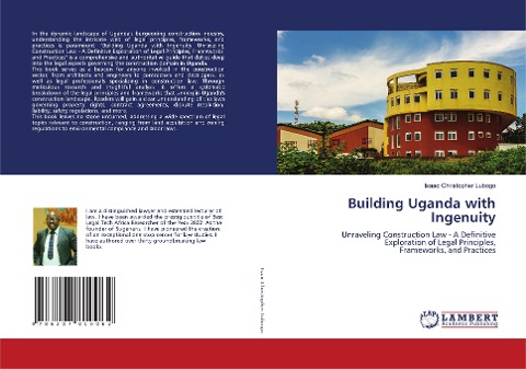 Building Uganda with Ingenuity: Unraveling Construction Law - A Definitive Exploration of Legal Principles,Frameworks, and Practices