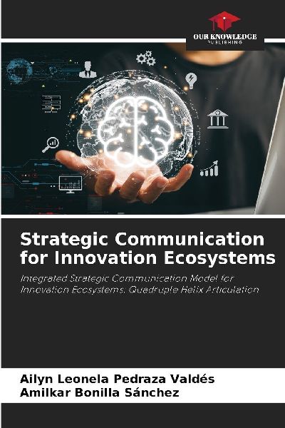 Strategic Communication for Innovation Ecosystems: Integrated Strategic Communication Model for Innovation Ecosystems: Quadruple Helix Articulation