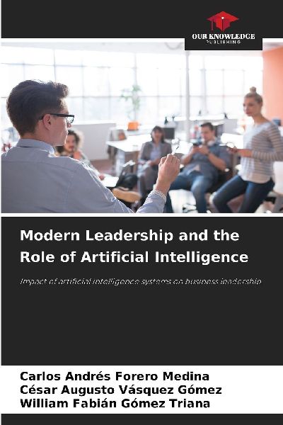 Modern Leadership and the Role of Artificial Intelligence: Impact of artificial intelligence systems on business leadership