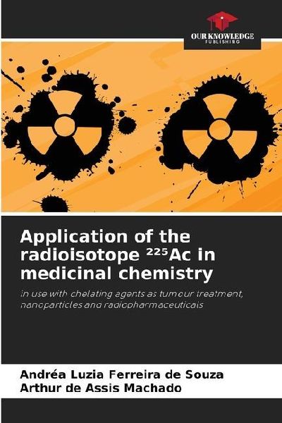 Application of the radioisotope ²²¿Ac in medicinal chemistry: in use with chelating agents as tumour treatment, nanoparticles and radiopharmaceuticals