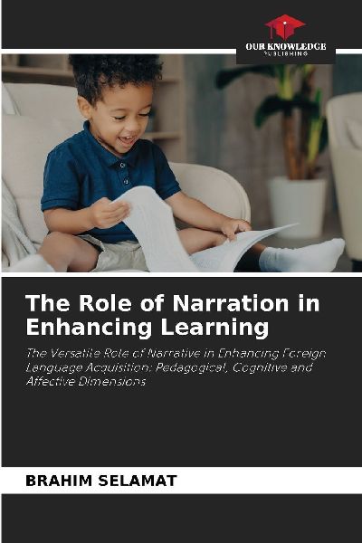 The Role of Narration in Enhancing Learning: The Versatile Role of Narrative in Enhancing Foreign Language Acquisition: Pedagogical, Cognitive and Affective Dimensions