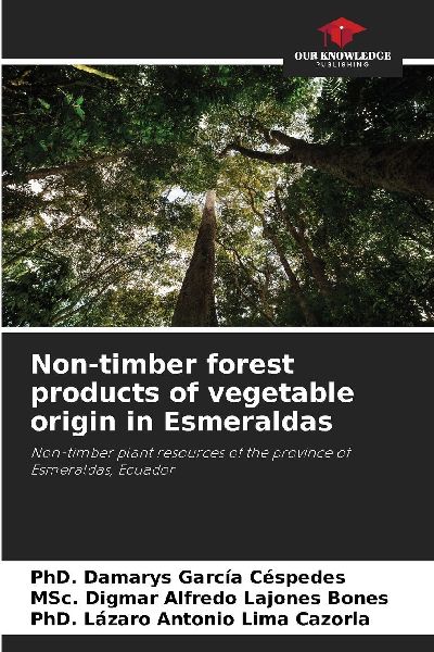 Non-timber forest products of vegetable origin in Esmeraldas: Non-timber plant resources of the province of Esmeraldas, Ecuador