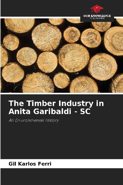 The Timber Industry in Anita Garibaldi - SC: An Environmental History