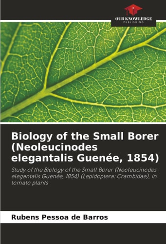 Biology of the Small Borer (Neoleucinodes elegantalis Guenée, 1854): Study of the Biology of the Small Borer (Neoleucinodes elegantalis Guenée, 1854) (Lepidoptera: Crambidae), in tomato plants