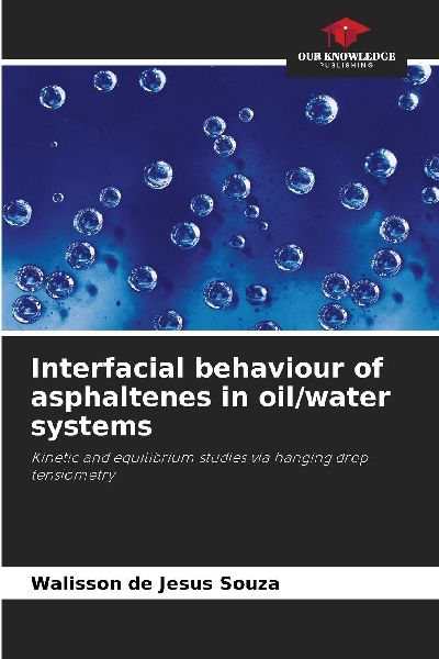 Interfacial behaviour of asphaltenes in oil/water systems: Kinetic and equilibrium studies via hanging drop tensiometry