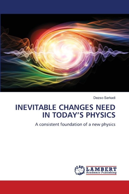 INEVITABLE CHANGES NEED IN TODAYS PHYSICS: A consistent foundation of a new physics