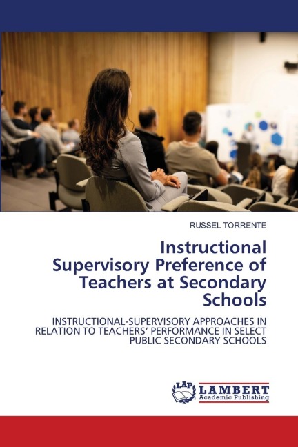 Instructional Supervisory Preference of Teachers at Secondary Schools: INSTRUCTIONAL-SUPERVISORY APPROACHES IN RELATION TO TEACHERS PERFORMANCE IN SELECT PUBLIC SECONDARY SCHOOLS