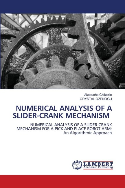NUMERICAL ANALYSIS OF A SLIDER-CRANK MECHANISM: NUMERICAL ANALYSIS OF A SLIDER-CRANK MECHANISM FOR A PICK AND PLACE ROBOT ARM: An Algorithmic Approach