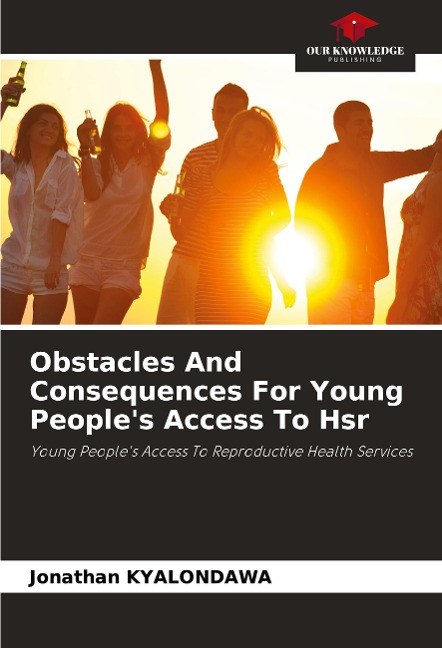 Obstacles And Consequences For Young Peoples Access To Hsr: Young Peoples Access To Reproductive Health Services