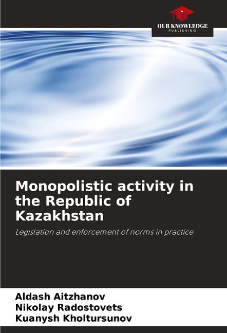 Monopolistic activity in the Republic of Kazakhstan: Legislation and enforcement of norms in practice