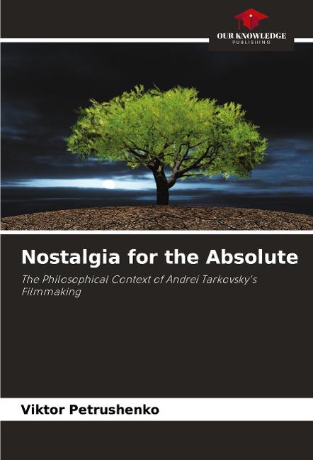 Nostalgia for the Absolute: The Philosophical Context of Andrei Tarkovskys Filmmaking