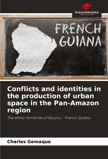 Conflicts and identities in the production of urban space in the Pan-Amazon region: The ethnic territories of Kourou - French Guiana