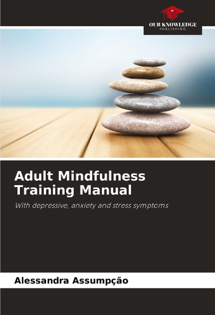 Adult Mindfulness Training Manual: With depressive, anxiety and stress symptoms