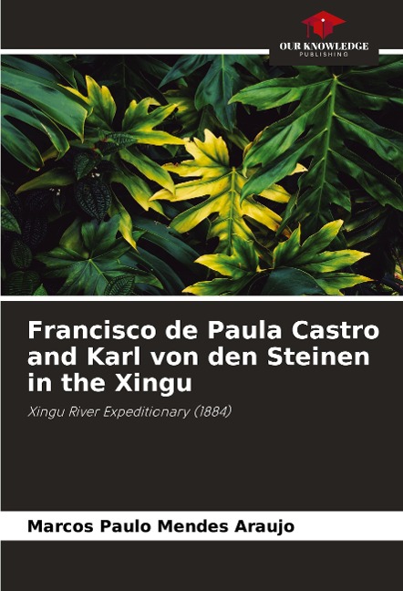 Francisco de Paula Castro and Karl von den Steinen in the Xingu: Xingu River Expeditionary (1884)