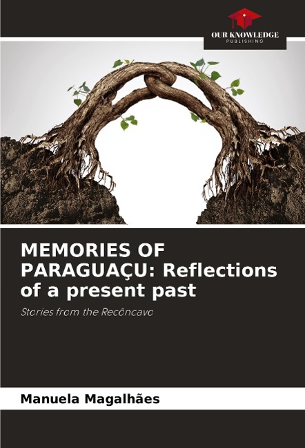 MEMORIES OF PARAGUAÇU: Reflections of a present past: Stories from the Recôncavo