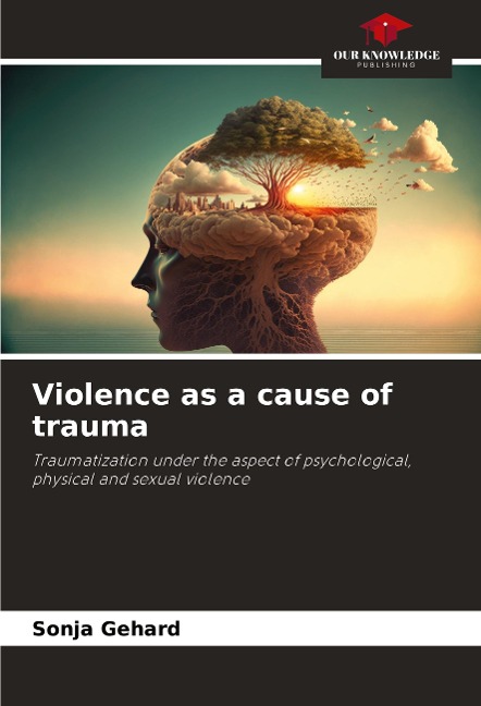 Violence as a cause of trauma: Traumatization under the aspect of psychological, physical and sexual violence