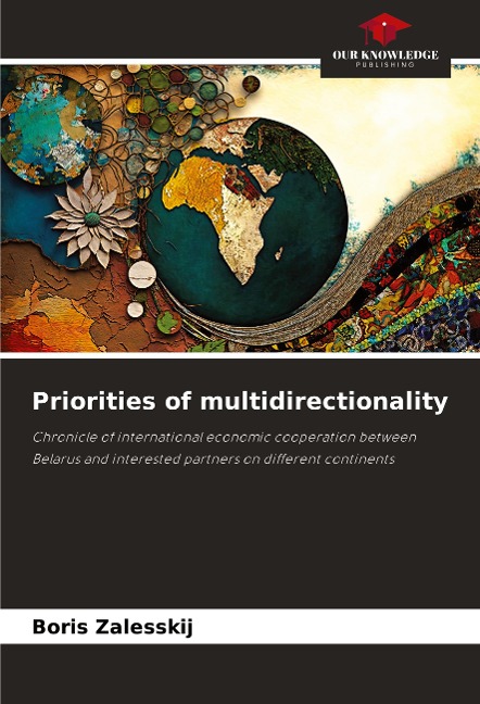 Priorities of multidirectionality: Chronicle of international economic cooperation between Belarus and interested partners on different continents