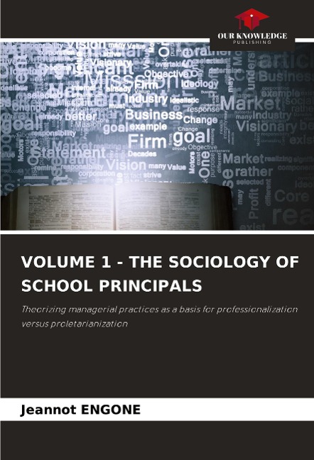 VOLUME 1 - THE SOCIOLOGY OF SCHOOL PRINCIPALS: Theorizing managerial practices as a basis for professionalization versus proletarianization