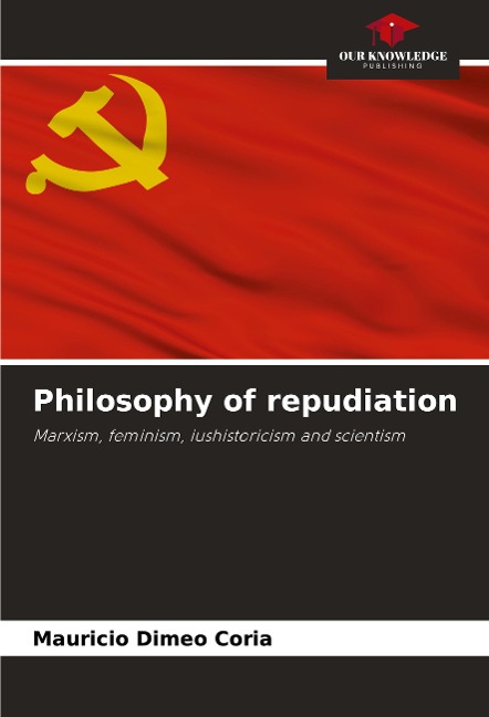 Philosophy of repudiation: Marxism, feminism, iushistoricism and scientism