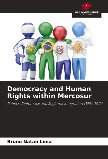 Democracy and Human Rights within Mercosur: Politics, Diplomacy and Regional Integration (1991-2013)