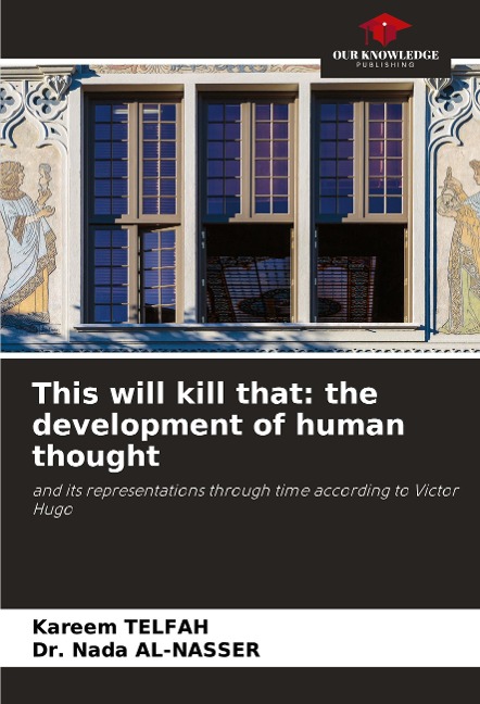 This will kill that: the development of human thought: and its representations through time according to Victor Hugo
