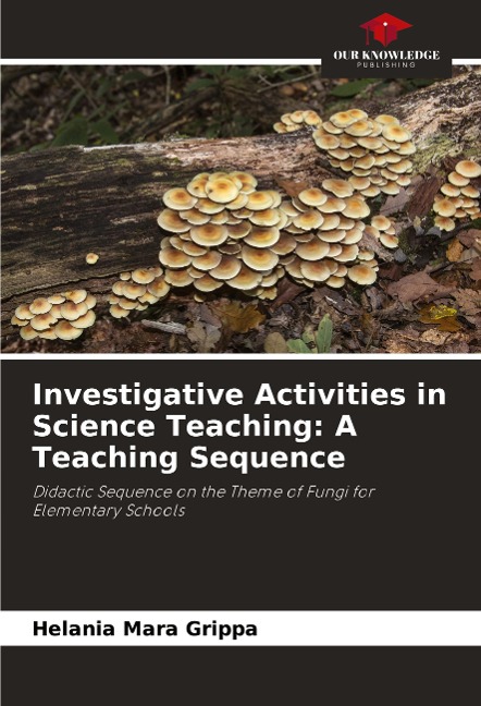 Investigative Activities in Science Teaching: A Teaching Sequence: Didactic Sequence on the Theme of Fungi for Elementary Schools