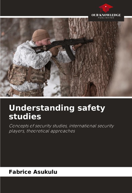 Understanding safety studies: Concepts of security studies, international security players, theoretical approaches