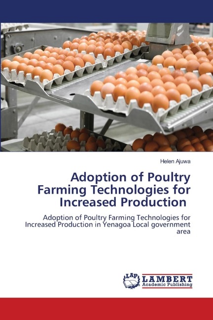 Adoption of Poultry Farming Technologies for Increased Production: Adoption of Poultry Farming Technologies for Increased Production in Yenagoa Local government area