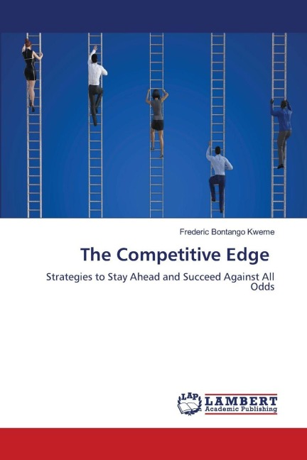 The Competitive Edge: Strategies to Stay Ahead and Succeed Against All Odds