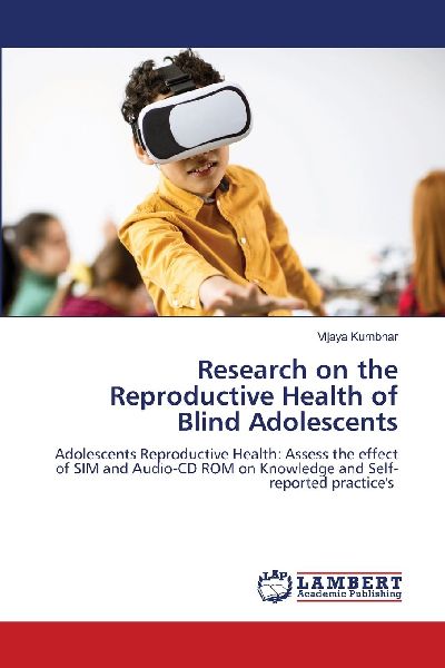 Research on the Reproductive Health of Blind Adolescents: Adolescents Reproductive Health: Assess the effect of SIM and Audio-CD ROM on Knowledge and Self-reported practices